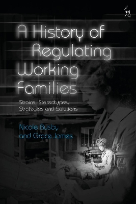 History of Regulating Working Families: Strains, Stereotypes, Strategies and Solutions