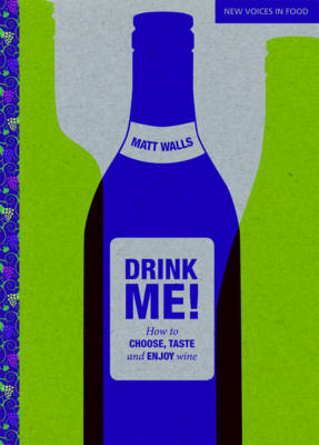 Drink Me!: How to Choose, Taste and Enjoy Wine