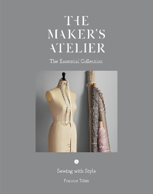 Maker's Atelier: The Essential Collection: Sewing with Style