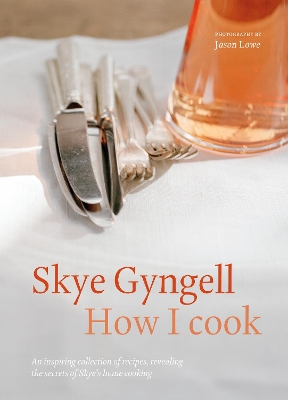 How I Cook: An Inspiring Collection of Recipes, Revealing the Secrets of Skye's Home  Cooking