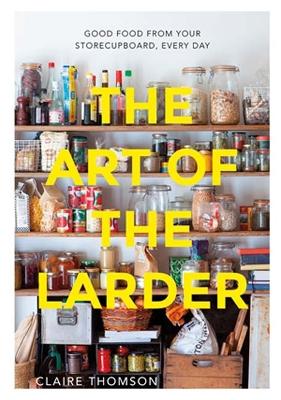 Art of the Larder: Good Food from Your Storecupboard, Every Day