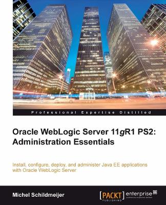 Oracle Weblogic Server 11gR1 PS2: Administration Essentials: Install, configure, and deploy Java EE applications with Oracle WebLogic  Server using the Administration Console and command line