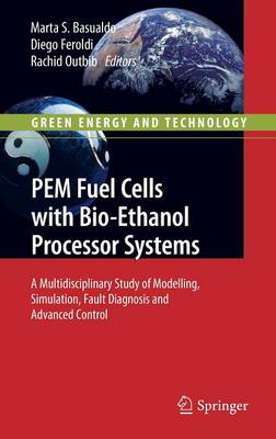 PEM Fuel Cells with Bio-Ethanol Processor Systems: A Multidisciplinary Study of Modelling, Simulation, Fault Diagnosis and  Advanced Control 2012