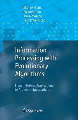 Information Processing with Evolutionary Algorithms: From Industrial Applications to Academic Speculations Softcover reprint of hardcover 1st ed. 2005