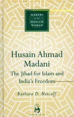 Husain Ahmad Madani: The Jihad for Islam and India's Freedom
