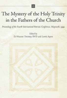Mystery of the Holy Trinity in the Fathers of the Church: Proceedings of the Fourth International Patristic Conference, Maynooth