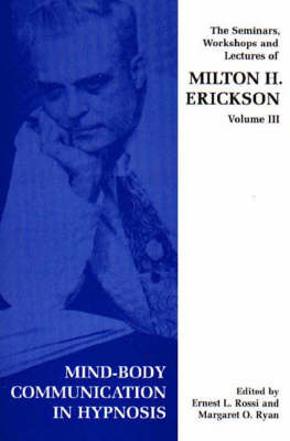 Seminars, Workshops and Lectures of Milton H. Erickson New edition, v. 3, Mind-body Communication in Hypnosis