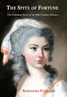 Spite of Fortune: The Fabulous Story of an 18th-Century Heiress