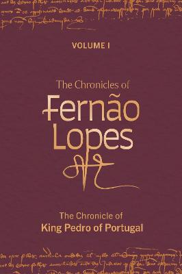Chronicles of Fernao Lopes: Volume 1. The Chronicle of King Pedro of Portugal