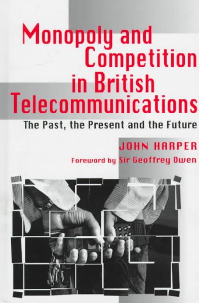Monopoly and Competition in British Telecommunications: The Past, the Present and the Future