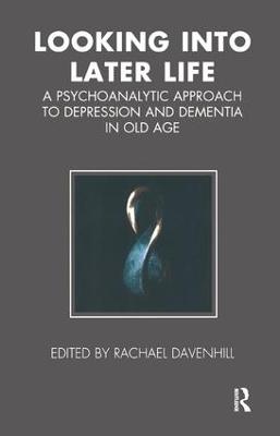 Looking into Later Life: A Psychoanalytic Approach to Depression and Dementia in Old Age