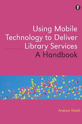 Using Mobile Technology to Deliver Library Services: A Handbook