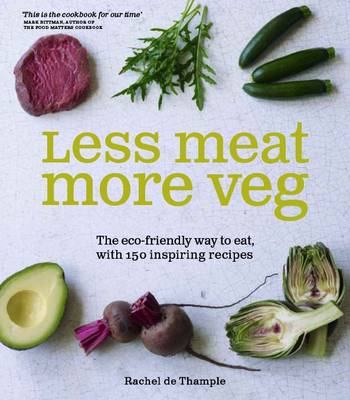 More Veg, Less Meat: The eco-friendly way to eat, with 150 inspiring flexitarian recipes