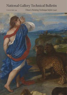 National Gallery Technical Bulletin: Volume 34, Titians Painting Technique before 1540