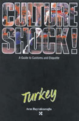 Culture Shock! Turkey: A Guide to Customs and Etiquette Enlarged edition
