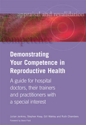 Demonstrating Your Competence in Reproductive Health: A Guide for Hospital Doctors, Their Trainers and Practitioners with a  Special Interest New edition