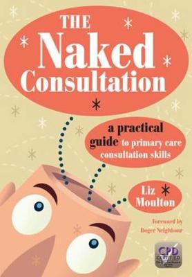 Naked Consultation: A Practical Guide to Primary Care Consultation Skills