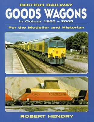 British Railway Goods Wagons in Colour 1960-2003: For The Modeller And Historian
