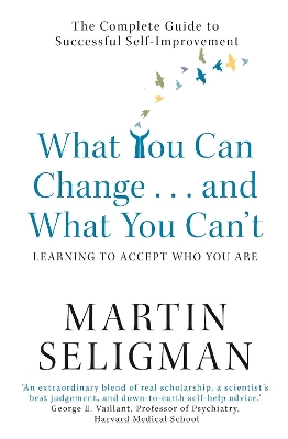 What You Can Change. . . and What You Can't: The Complete Guide to Successful Self-Improvement