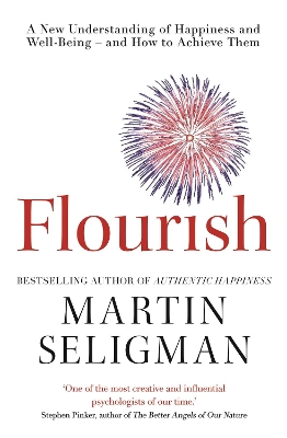 Flourish: A New Understanding of Happiness and Wellbeing: The practical guide to using  positive psychology to make you happier and healthier