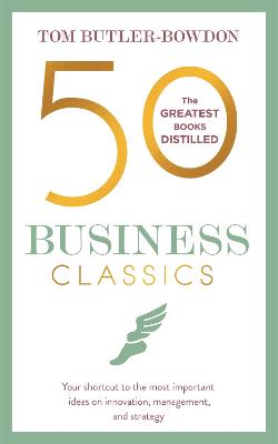 50 Business Classics: Your shortcut to the most important ideas on innovation, management, and  strategy
