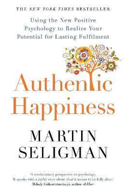 Authentic Happiness: Using the New Positive Psychology to Realise your Potential for Lasting  Fulfilment