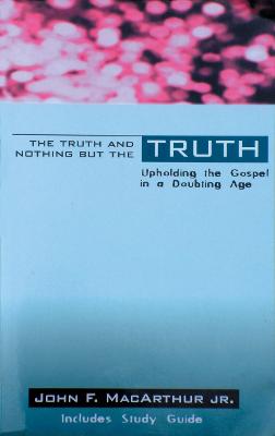 Truth & Nothing But the Truth: Upholding the Gospel in a Doubting Age