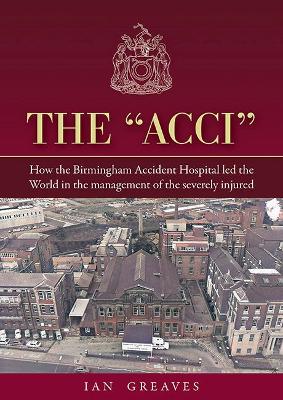 Acci: How the Birmingham Accident Hospital Led the World in the Management of the  Severely Injured