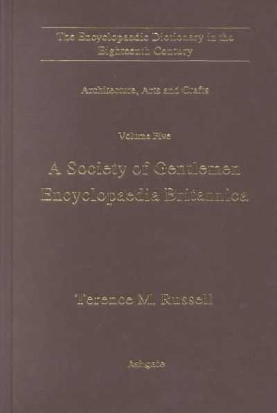 Encyclopaedic Dictionary in the Eighteenth Century: Architecture, Arts and Crafts, v. 5, A Society of Gentlemen - The Encyclopaedia Britannica
