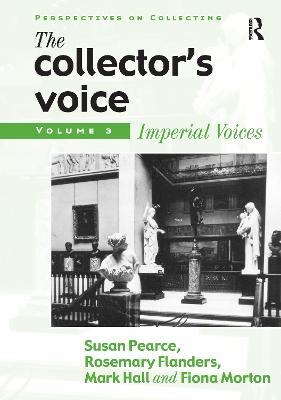 Collector's Voice: Critical Readings in the Practice of Collecting: Volume 3: Modern Voices