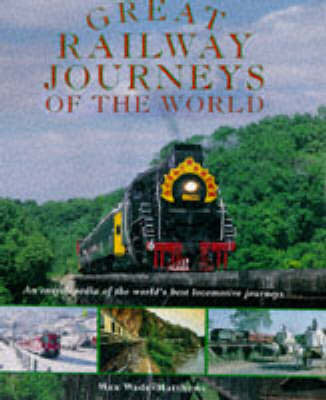 Great Railway Journeys of the World: An Encyclopedia of the World's Best Locomotive Journeys