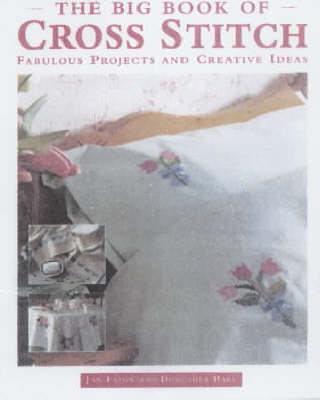 Big Book of Cross Stitch: Fabulous Projects and Creative Ideas