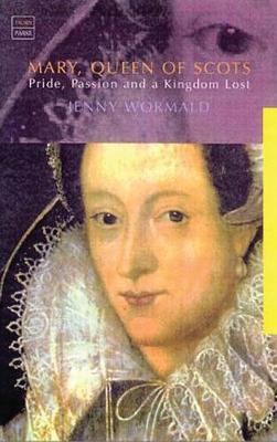 Mary, Queen of Scots: Politics, Passion and a Kingdom Lost Revised edition