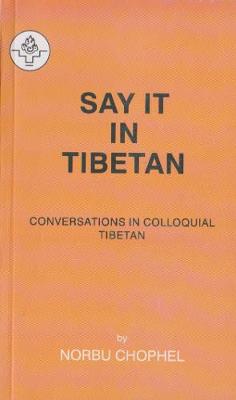 Say It In Tibetan: Conversations in Colloquial Tibetan
