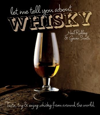 Let Me Tell You About Whisky: Taste, Try & Enjoy Whisky from Around the World