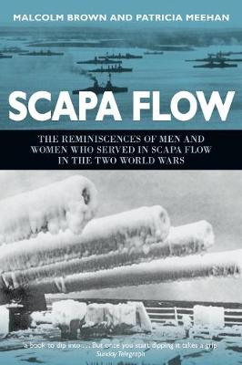 Scapa Flow: The Reminiscences of Men and Women Who Served in Scapa Flow in the Two World  Wars