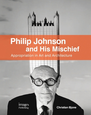 Philip Johnson and His Mischief: Appropriation in Art and Architecture