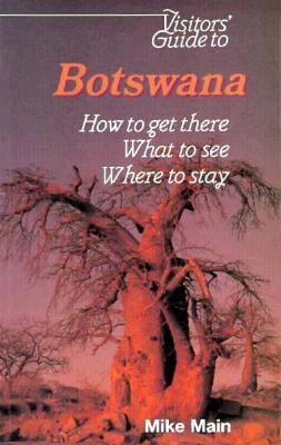 Visitor's Guide to Botswana: How to Get There, What to See, Where to Stay 3rd Revised edition