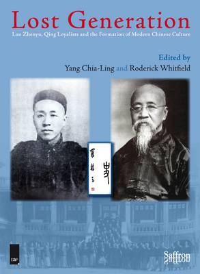 Lost Generation: Luo Zhenyu, Qing Loyalists and the Formation of Modern  Chinese Culture