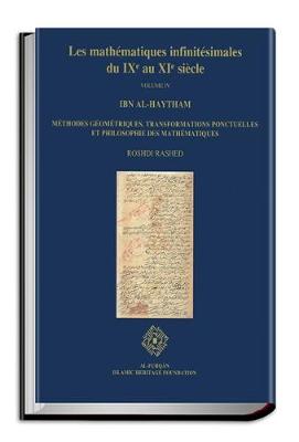 Mathematiques Infinitesimales du IXe au XIe Siecle, Volume 4, Ibn Al-Haytham - Methodes Geometriques, Transformations Ponchelles Et  Philosophie Des Mathematiques