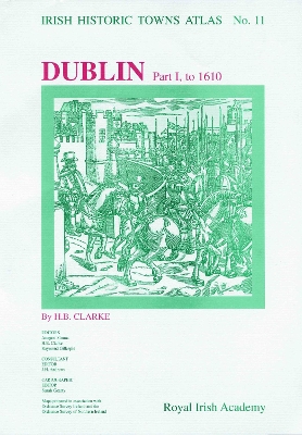 Dublin, part I, to 1610: Irish Historic Towns Atlas, no. 11