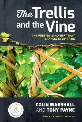 Trellis and the Vine: The ministry mind-shift that changes everything 3rd ed.