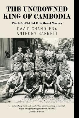 Uncrowned King of Cambodia: The Life of Lt Col E D (Moke) Murray