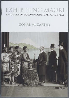 Exhibiting Maori: A History of Colonial Cultures of Display
