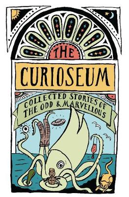 Curioseum: Collected Stories of the Odd and Marvelous