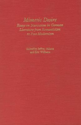 Mimetic Desire: Essays on Narcissism in German Literature from Romanticism to Postmodernism