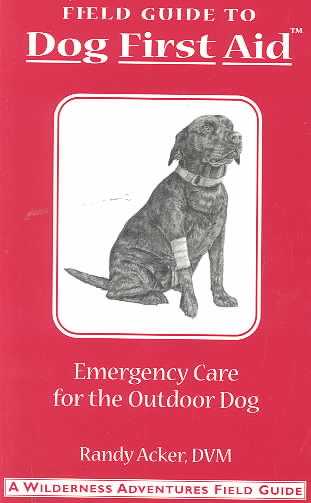 Field Guide to Dog First Aid: Emergency Care for the Outdoor Dog