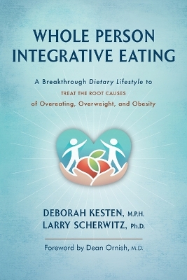 Whole Person Integrative Eating: A Breakthrough Dietary Lifestyle to Treat the Root Causes of Overeating,  Overweight, and Obesity