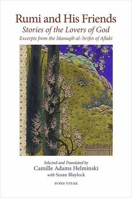 Rumi and His Friends: Stories of the Lovers of God Excerpts from the Manaqib al-'Arifin of Aflaki