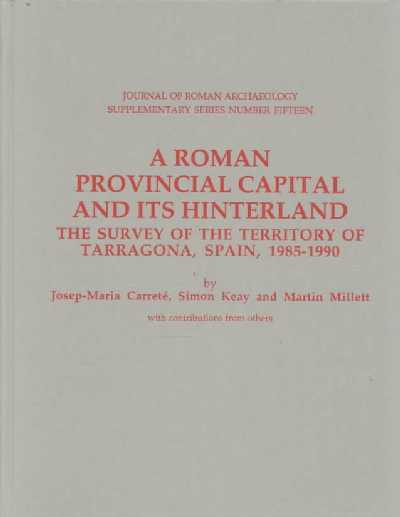 Roman Provincial Capital and Its Hinterland: The Survey of the Territory of Tarragona, Spain, 1985-1990